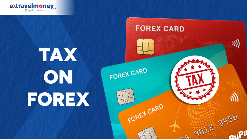How Much Tax You’ve To Pay On Foreign Exchange Transactions In India?