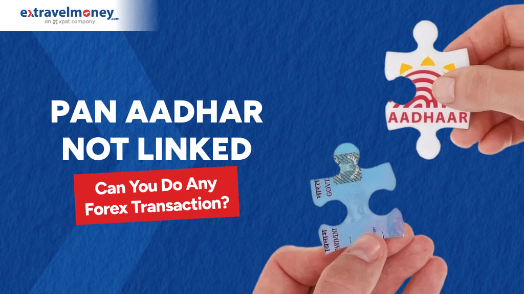PAN Aadhar Not Linked_ Can You Do Any Forex Transaction_