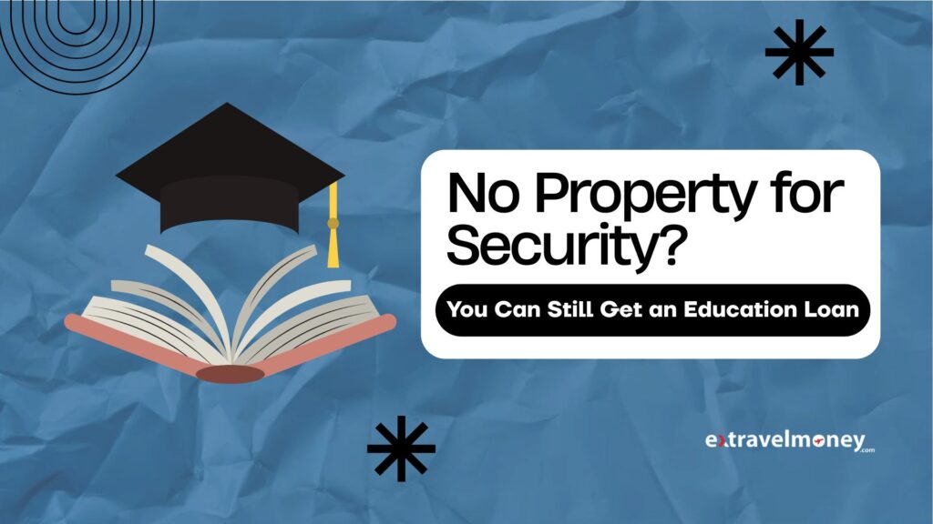 Blog cover image with the title 'No Property for Security? You Can Still Get an Education Loan'.